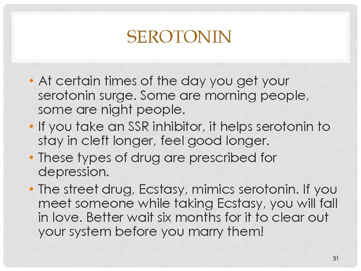 SEROTONIN • At certain times of the day you get your serotonin surge. Some