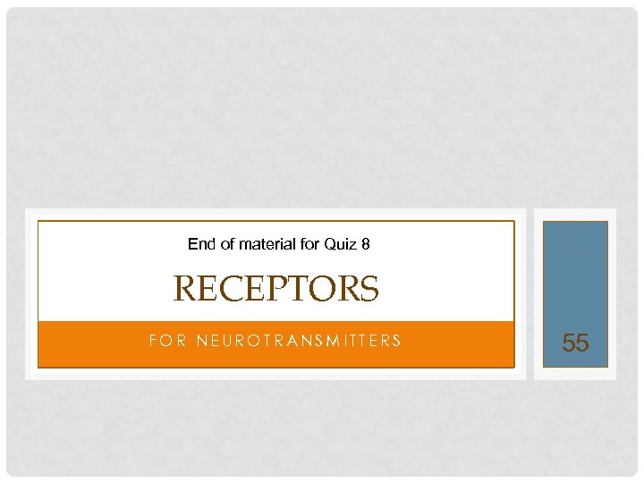 End of material for Quiz 8 RECEPTORS FOR NEUROTRANSMITTERS 55 