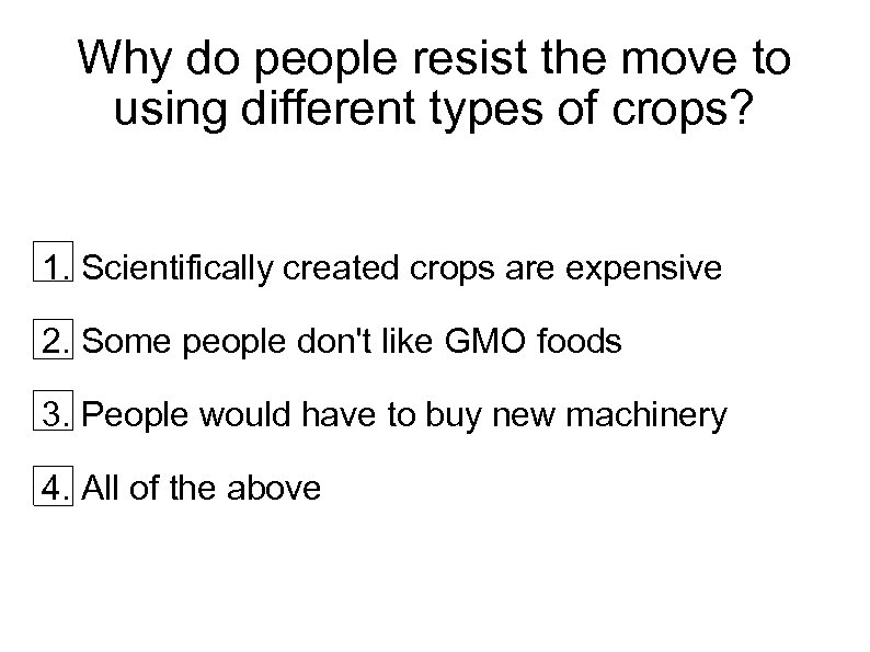 Why do people resist the move to using different types of crops? 1. Scientifically