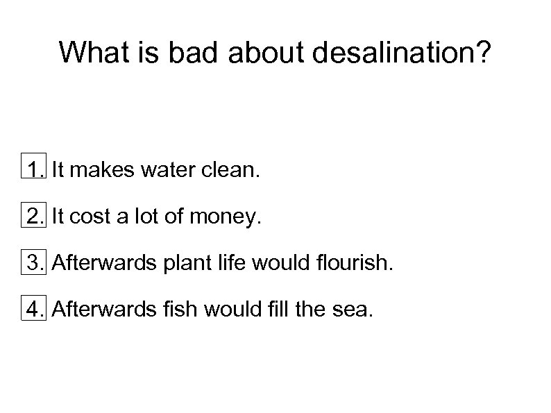 What is bad about desalination? 1. It makes water clean. 2. It cost a