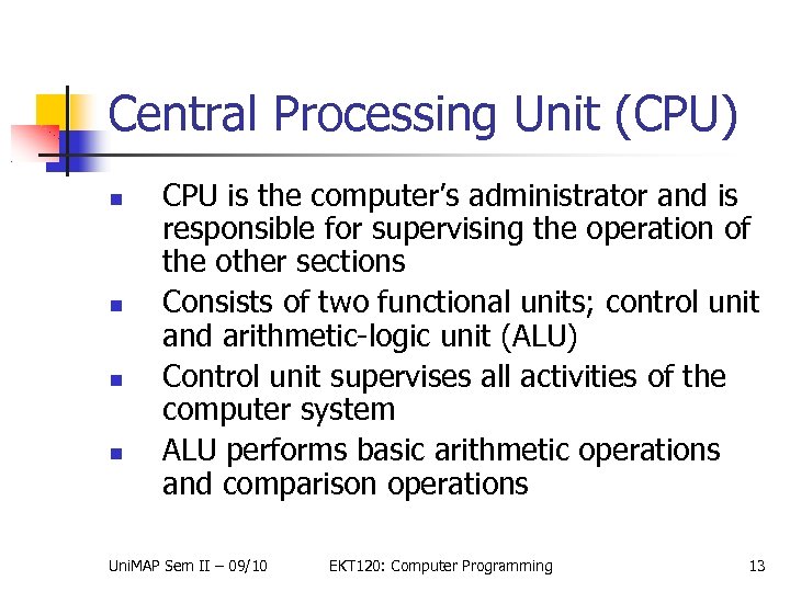 Central Processing Unit (CPU) CPU is the computer’s administrator and is responsible for supervising