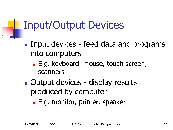 Input/Output Devices Input devices - feed data and programs into computers E. g. keyboard,