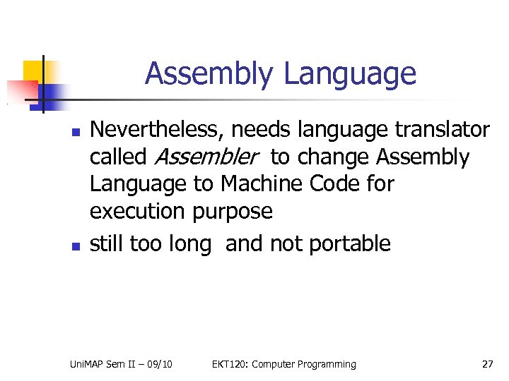 Assembly Language Nevertheless, needs language translator called Assembler to change Assembly Language to Machine