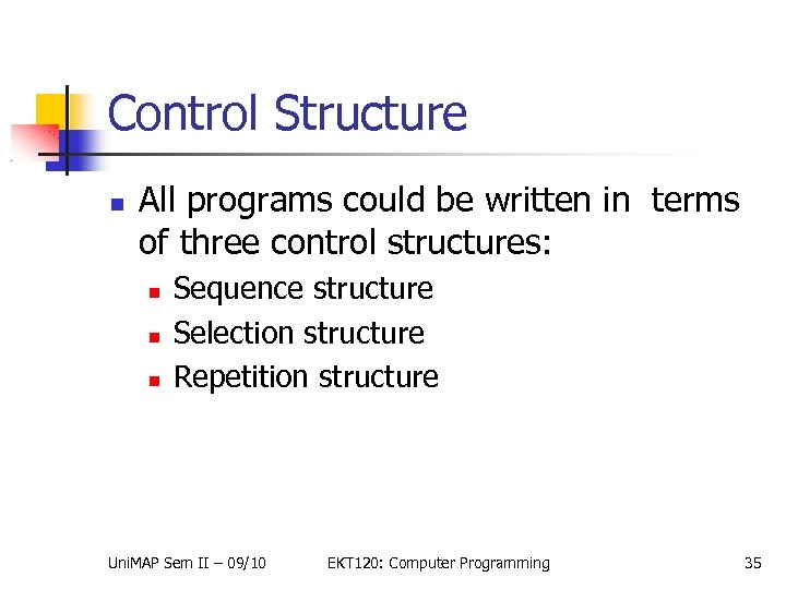 Control Structure All programs could be written in terms of three control structures: Sequence
