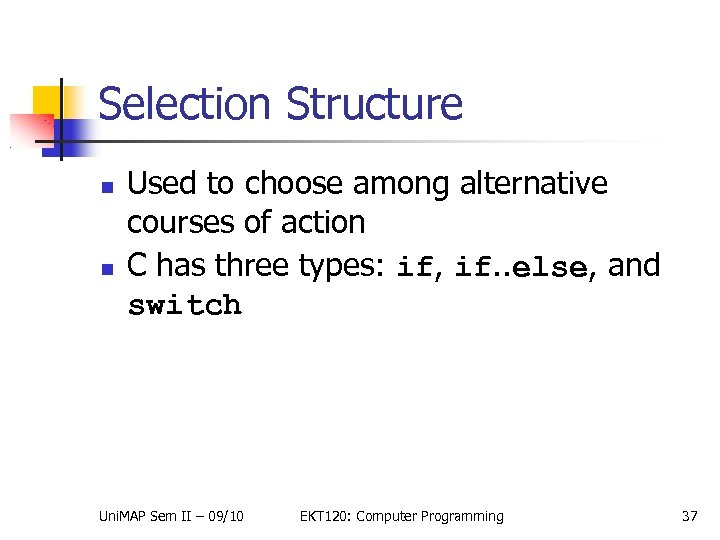Selection Structure Used to choose among alternative courses of action C has three types: