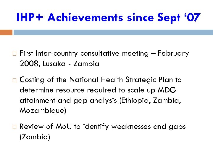 IHP+ Achievements since Sept ‘ 07 First Inter-country consultative meeting – February 2008, Lusaka