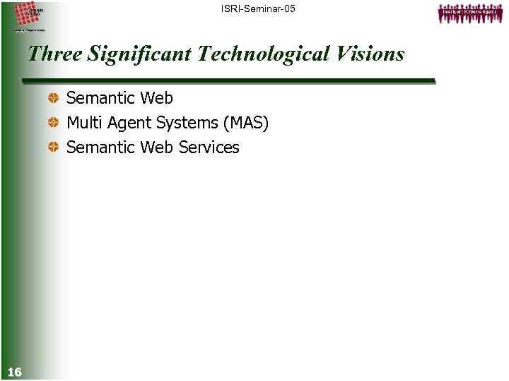 ISRI-Seminar-05 Three Significant Technological Visions Semantic Web Multi Agent Systems (MAS) Semantic Web Services