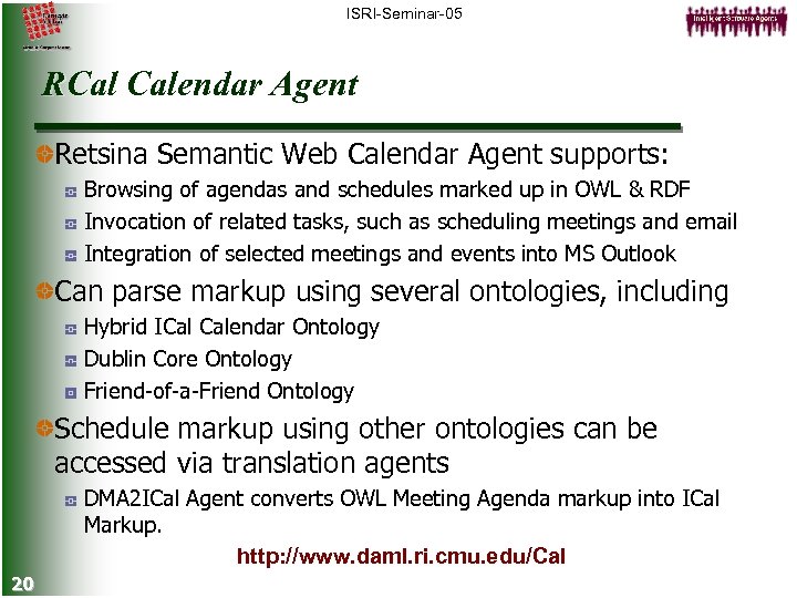 ISRI-Seminar-05 RCal Calendar Agent Retsina Semantic Web Calendar Agent supports: Browsing of agendas and