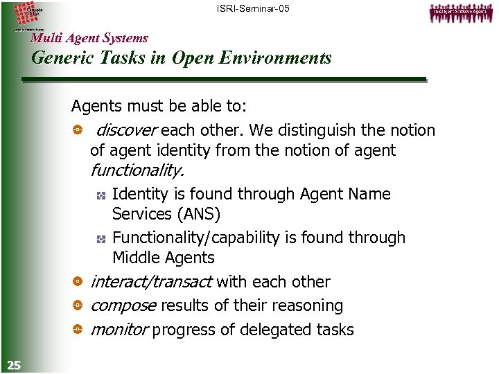 ISRI-Seminar-05 Multi Agent Systems Generic Tasks in Open Environments Agents must be able to: