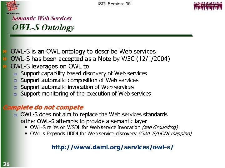 ISRI-Seminar-05 Semantic Web Services OWL-S Ontology OWL-S is an OWL ontology to describe Web