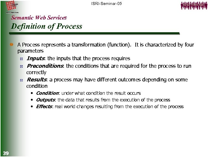 ISRI-Seminar-05 Semantic Web Services Definition of Process A Process represents a transformation (function). It