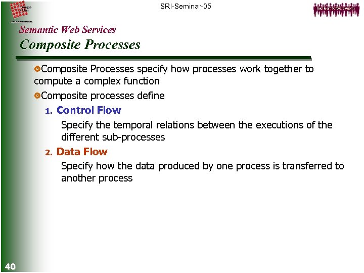 ISRI-Seminar-05 Semantic Web Services Composite Processes specify how processes work together to compute a