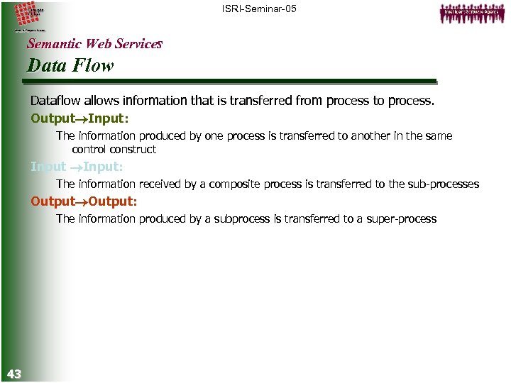 ISRI-Seminar-05 Semantic Web Services Data Flow Dataflow allows information that is transferred from process