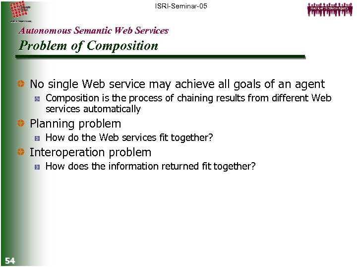 ISRI-Seminar-05 Autonomous Semantic Web Services Problem of Composition No single Web service may achieve