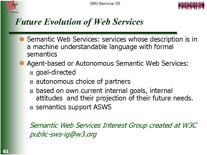 ISRI-Seminar-05 Future Evolution of Web Services Semantic Web Services: services whose description is in