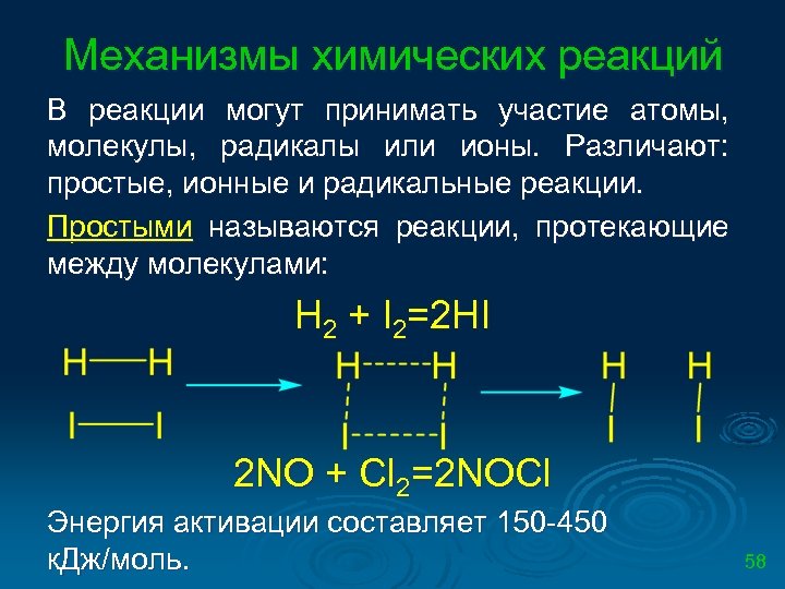Механизмы химических реакций В реакции могут принимать участие атомы, молекулы, радикалы или ионы. Различают:
