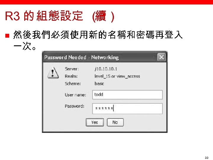 R 3 的 組態設定 （ 續） n 然後我們必須使用新的名稱和密碼再登入 一次。 33 