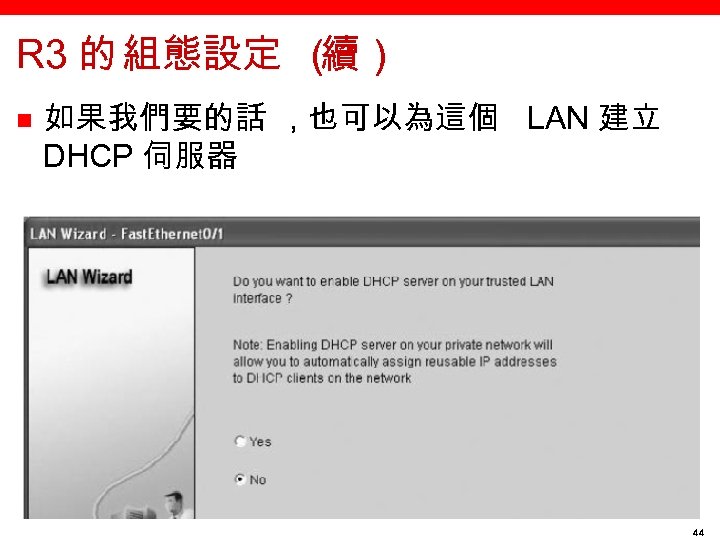 R 3 的 組態設定 （ 續） n 如果我們要的話 , 也可以為這個 LAN 建立 DHCP 伺服器