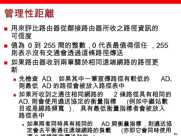 管理性距離 n n n 用來評比路由器從鄰接路由器所收之路徑資訊的 可信度 值為 0 到 255 間的整數 , 0 代表最值得信任