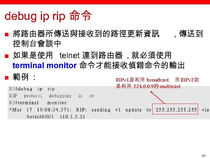 debug ip rip 命令 n n n 將路由器所傳送與接收到的路徑更新資訊 , 傳送到 控制台會談中 如果是使用 telnet 連到路由器