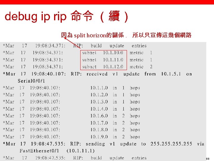 debug ip rip 命令 （續） 因為 split horizon的關係 ﹐ 所以只宣傳這幾個網路 88 