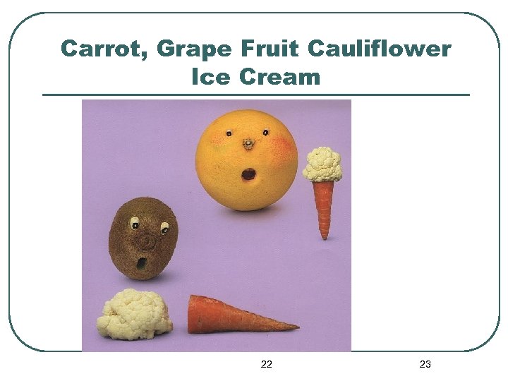 Carrot, Grape Fruit Cauliflower Ice Cream 22 23 