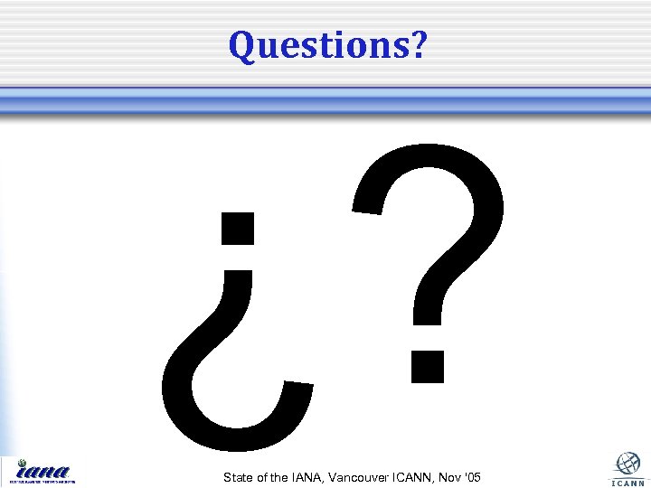 Questions? ¿? State of the IANA, Vancouver ICANN, Nov '05 