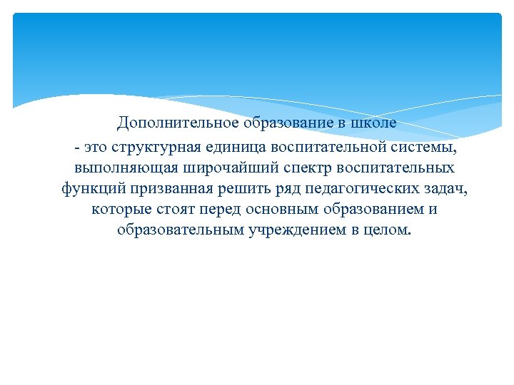 Дополнительное образование в школе - это структурная единица воспитательной системы, выполняющая широчайший спектр воспитательных