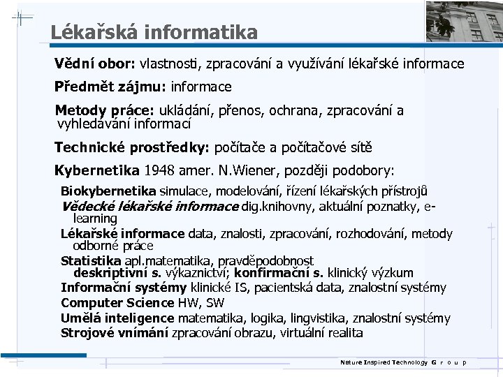 Lékařská informatika Vědní obor: vlastnosti, zpracování a využívání lékařské informace Předmět zájmu: informace Metody