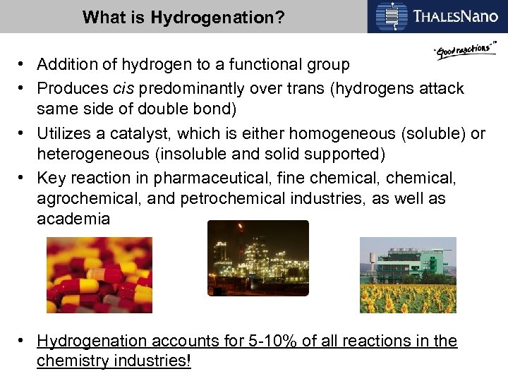 What is Hydrogenation? • Addition of hydrogen to a functional group • Produces cis