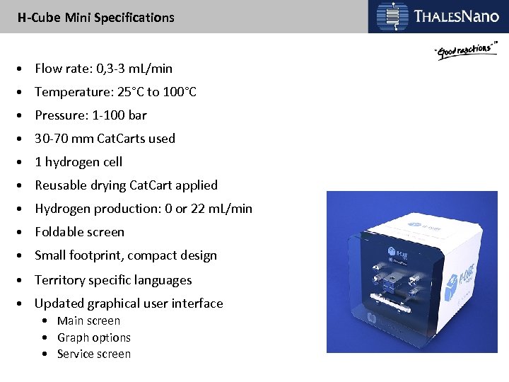 H-Cube Mini Specifications • Flow rate: 0, 3 -3 m. L/min • Temperature: 25°C