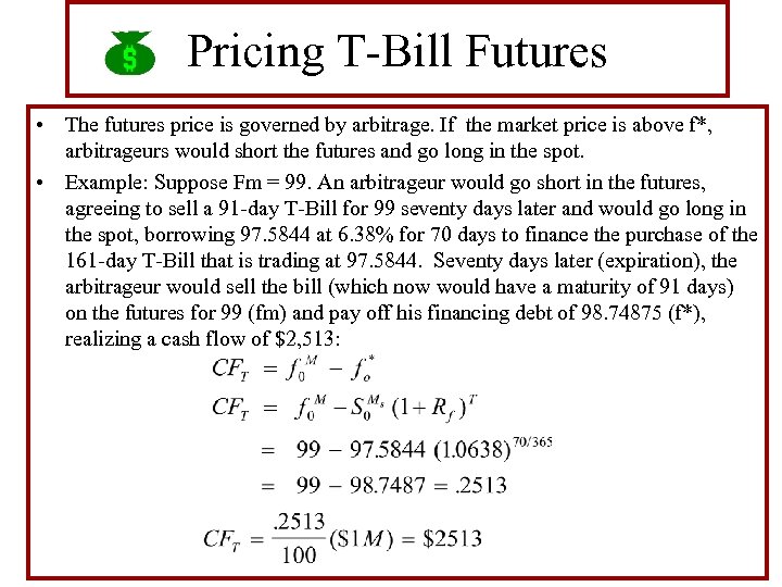 Pricing T-Bill Futures • The futures price is governed by arbitrage. If the market