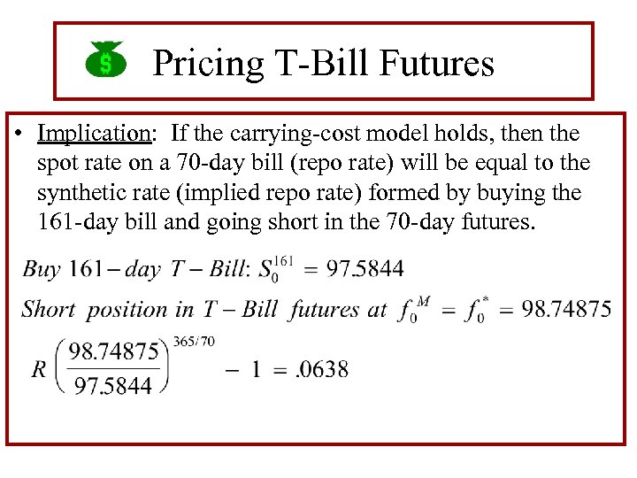 Pricing T-Bill Futures • Implication: If the carrying-cost model holds, then the spot rate