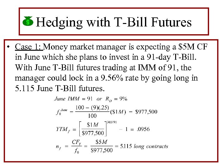 Hedging with T-Bill Futures • Case 1: Money market manager is expecting a $5
