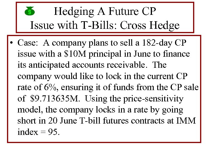 Hedging A Future CP Issue with T-Bills: Cross Hedge • Case: A company plans