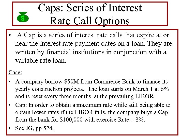 Caps: Series of Interest Rate Call Options • A Cap is a series of
