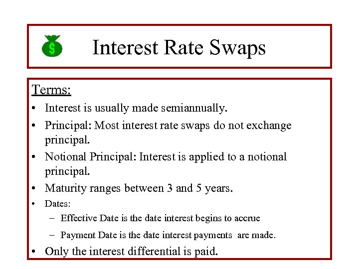 Interest Rate Swaps Terms: • Interest is usually made semiannually. • Principal: Most interest