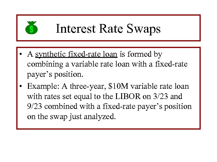 Interest Rate Swaps • A synthetic fixed-rate loan is formed by combining a variable