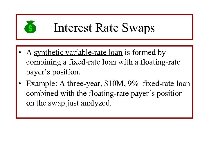 Interest Rate Swaps • A synthetic variable-rate loan is formed by combining a fixed-rate