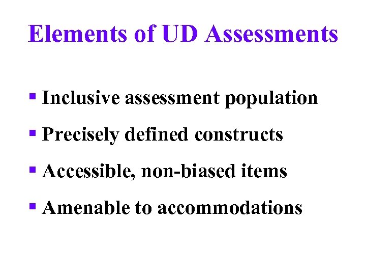 Elements of UD Assessments § Inclusive assessment population § Precisely defined constructs § Accessible,