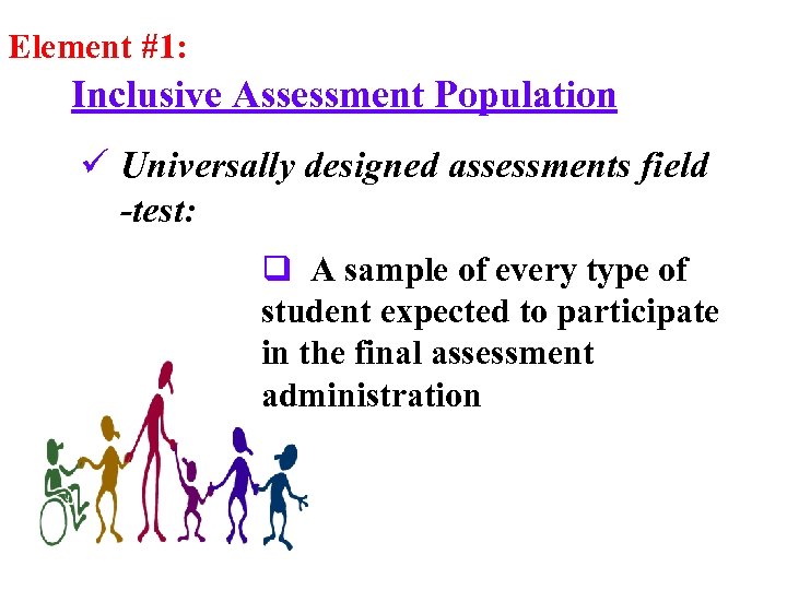 Element #1: Inclusive Assessment Population ü Universally designed assessments field -test: q A sample