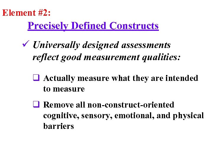 Element #2: Precisely Defined Constructs ü Universally designed assessments reflect good measurement qualities: q