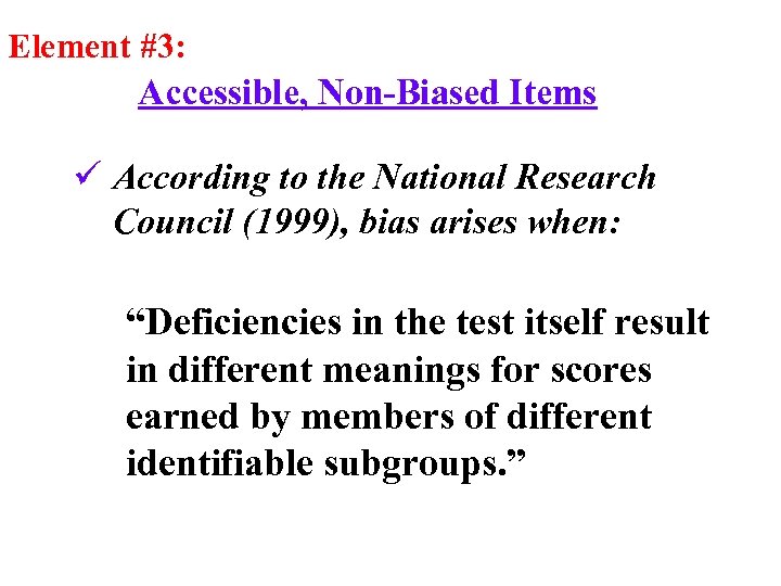 Element #3: Accessible, Non-Biased Items ü According to the National Research Council (1999), bias