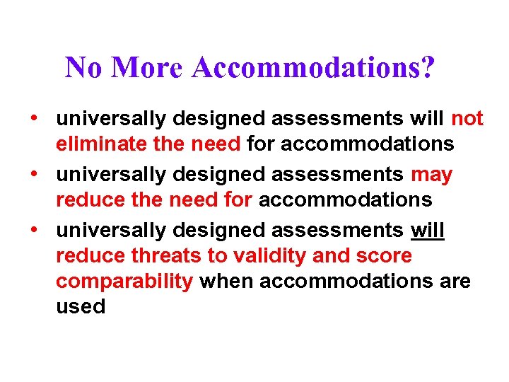 No More Accommodations? • universally designed assessments will not eliminate the need for accommodations