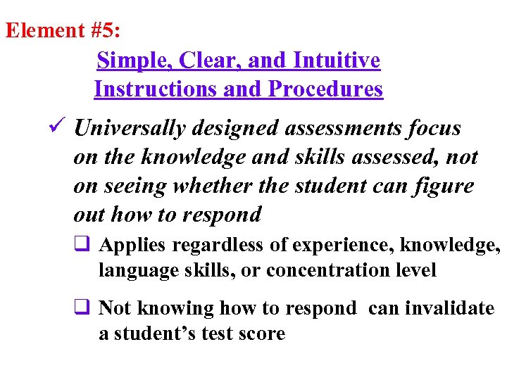 Element #5: Simple, Clear, and Intuitive Instructions and Procedures ü Universally designed assessments focus