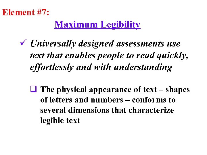 Element #7: Maximum Legibility ü Universally designed assessments use text that enables people to