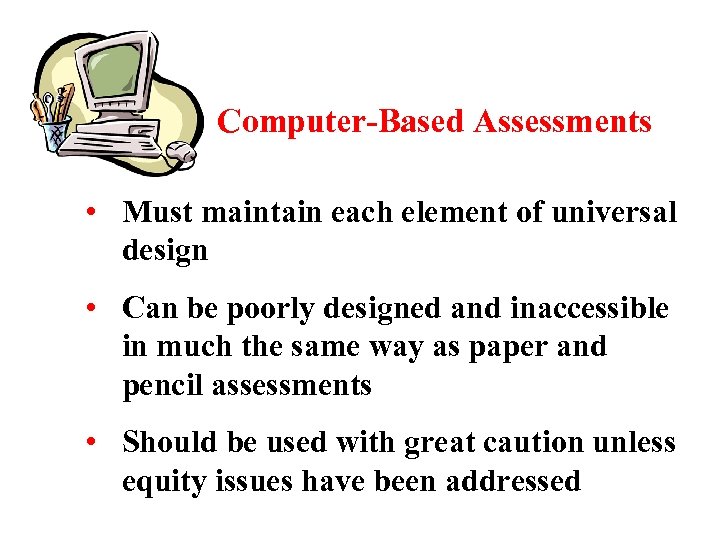 Computer-Based Assessments • Must maintain each element of universal design • Can be poorly