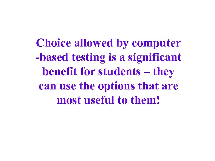 Choice allowed by computer -based testing is a significant benefit for students – they