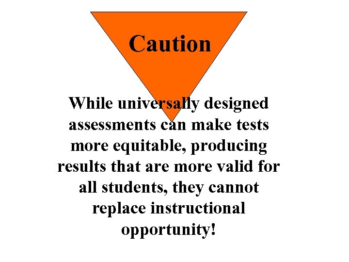 Caution While universally designed assessments can make tests more equitable, producing results that are