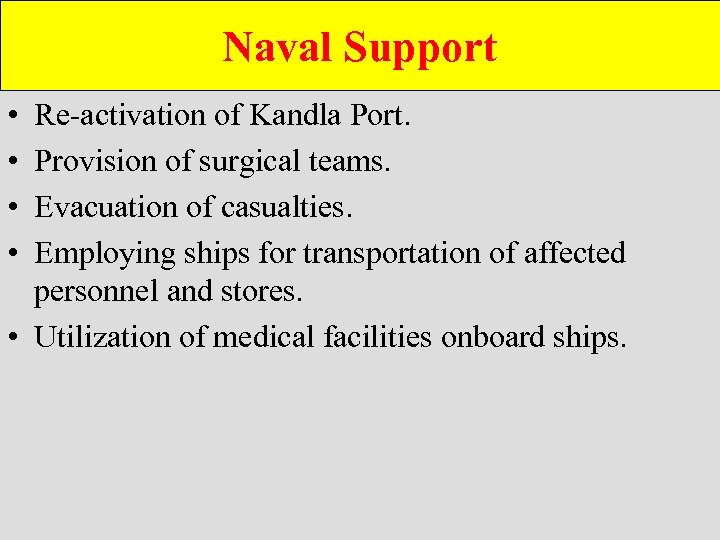 Naval Support • • Re-activation of Kandla Port. Provision of surgical teams. Evacuation of